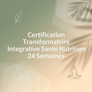 Certification Transformatrice Integrative Sante Nutrition 24 Semaines